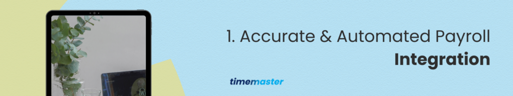 Accurate & Automated Payroll Integration with time and attendance