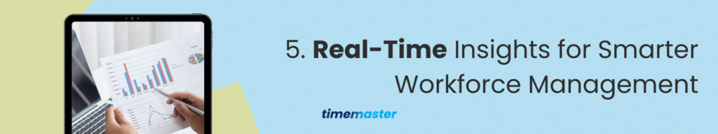 5. Real-Time Insights for Smarter Workforce Management